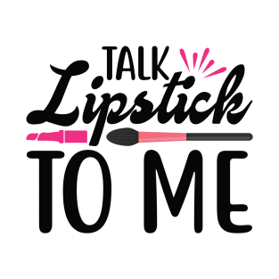 Talk Lipstick To Me T-Shirt