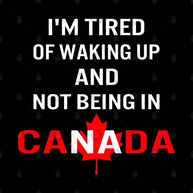 I'm tired of waking up and not being in Canada by designnas2