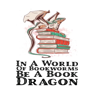 Books - In a world of bookworms be a book dragon T-Shirt