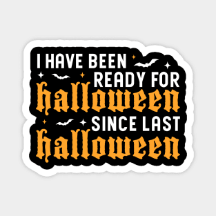 I've Been Ready For Halloween Since Last Halloween Magnet