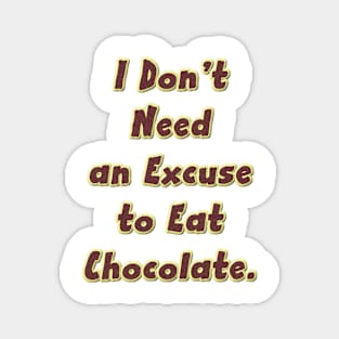 I Don’t Need an Excuse to Eat Chocolate Magnet