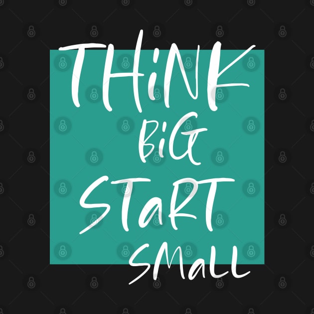 Think big Start Small by DMJPRINT