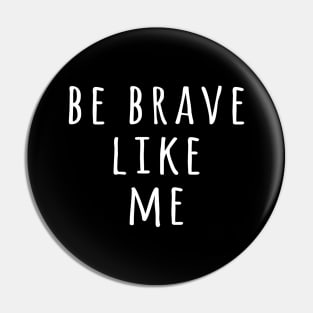 Be brave like me Pin