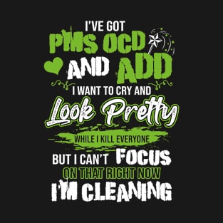 I've Got PMS OCD And ADD Funny Cleaning Clean Household Job T-Shirt