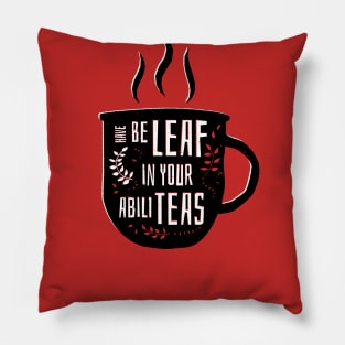 Have Beleaf in Your Abiliteas - Tea Pun Pillow