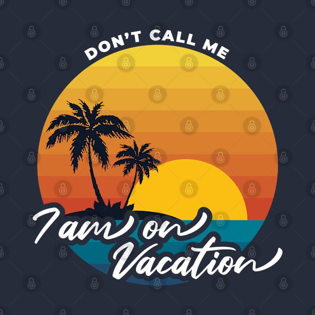 Don't call me i am on vacation V2 by Yaydsign