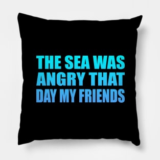 The Sea Was Angry That Day My Friends Pillow