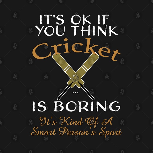 It's OK If You Think Cricket Is Boring, It's A Smart Person's Sport by Souvenir T-Shirts