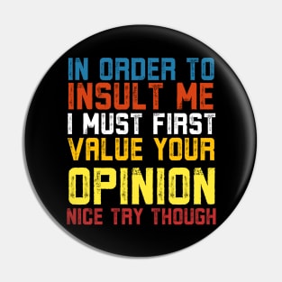 In Order To Insult Me I Must First Value Your Opinion Nice Try Though Pin