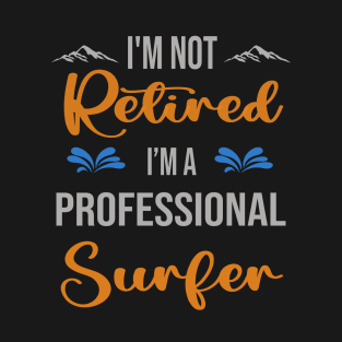 I'm  Not Retired, I'm A Professional Surfer Outdoor Sports Activity Lover Grandma Grandpa Dad Mom Retirement Gift T-Shirt