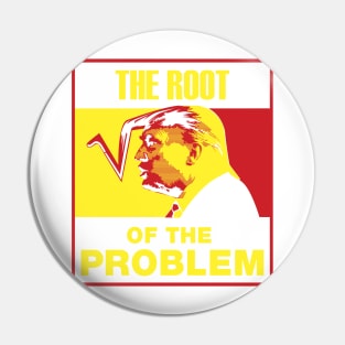 Trump - The Root Of The Problem Pin
