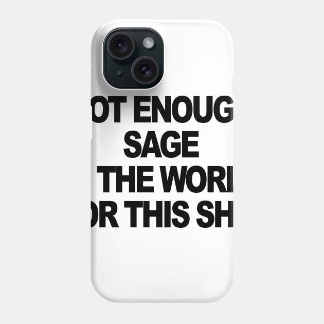 NOT ENOUGH SAGE IN THE WORLD Phone Case by TheCosmicTradingPost