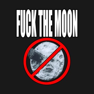 Fuck The Moon!!! T-Shirt