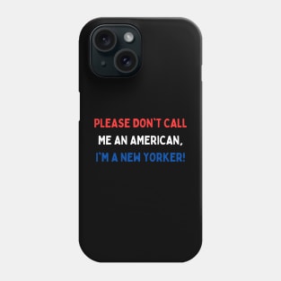 Please don't call me an American, I'm a New Yorker! Phone Case