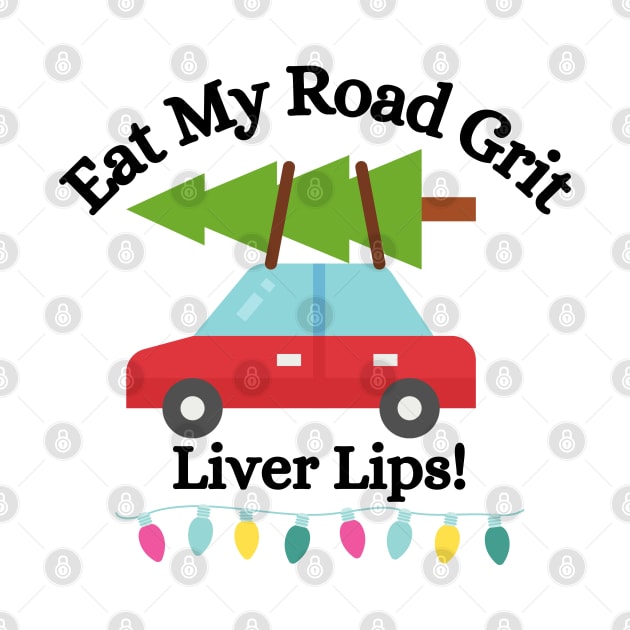 Eat My Road Grit Liver Lips! - Funny Clark Griswold Christmas Vacation Quote by FourMutts