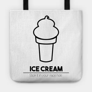 Ice Cream: Stick it in your face hole. Tote