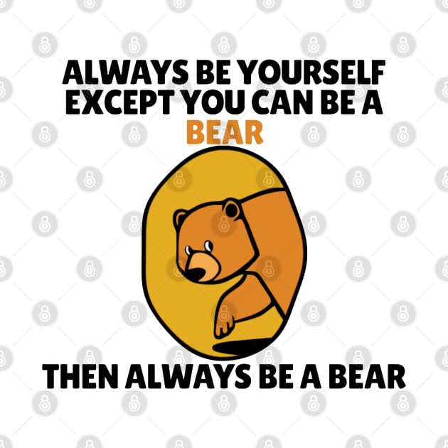 Bear - Always Be Yourself Except If You Can Be A Bear by KanysDenti