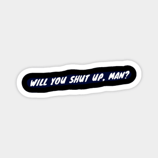 Will you shut up, man? (wht on blk) Magnet