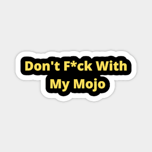 Don't F*ck With My Mojo Magnet