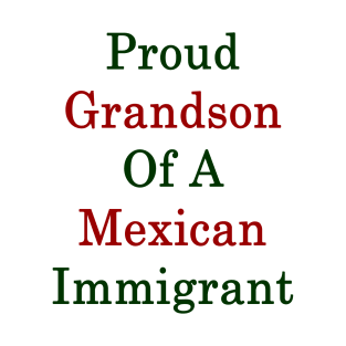 Proud Grandson Of A Mexican Immigrant T-Shirt