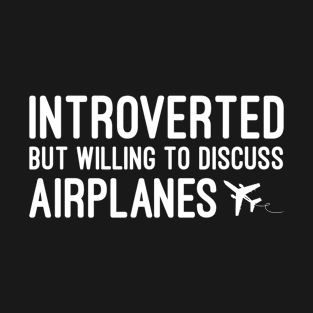 Introverted But Willing To Discuss Airplanes, Funny Aviation Quote Pilot Gift T-Shirt