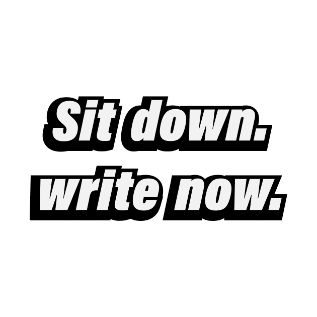 Sit  down write now - fun quote by D1FF3R3NT