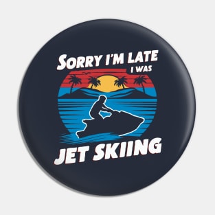 Sorry I'm Late i Was Jet Skiing. Funny Pin