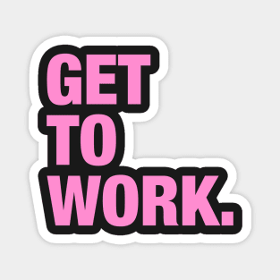 Get To Work. Magnet