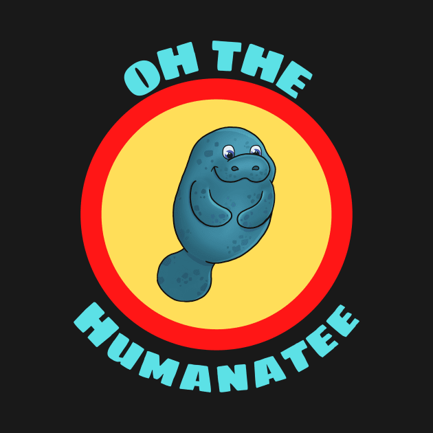 Oh The Humanatee - Cute Manatee Pun by Allthingspunny