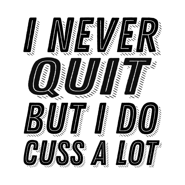 Inspirational Quote I Never Quit But I Do Cuss A Lot - Stubborn Saying by ballhard