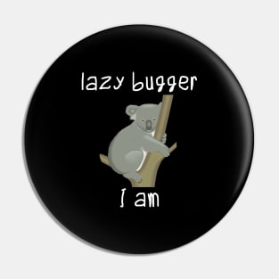 Lazy bugger I am Pin