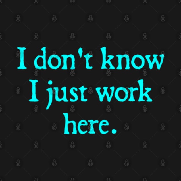 I Don't Know I Just Work Here by  hal mafhoum?