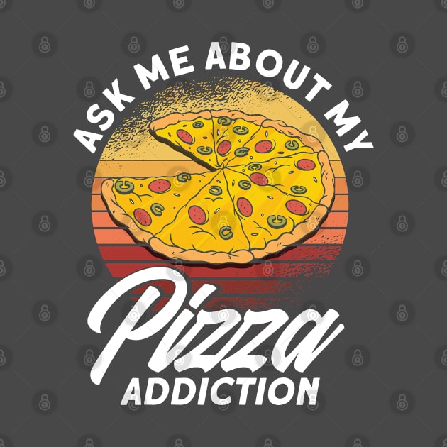 Ask Me About My Pizza Addiction Pizza Foodie by Toeffishirts