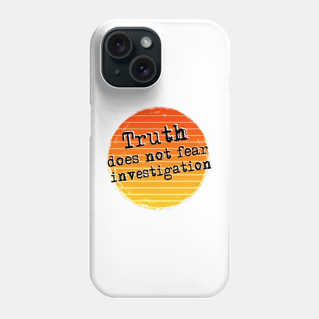 Truth does not fear investigation Phone Case by HackSwag.co