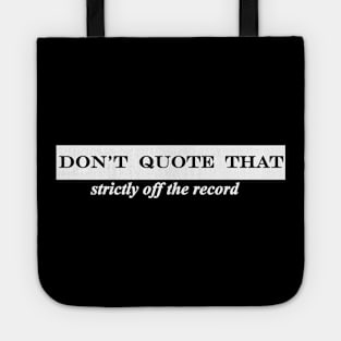 dont quote that strictly off the record Tote