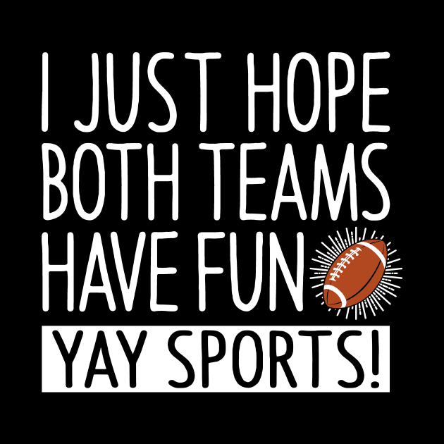 I Just Hope Both Teams Have Fun - Yay Sports by Eyes4