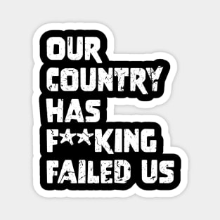 Our country has f**king failed us Magnet