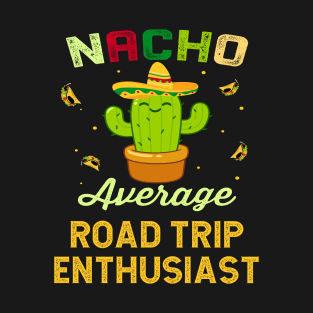 Nacho Average ROAD TRIP Enthusiast Mexican Spanish Cinco De Mayo Gift Present T-Shirt