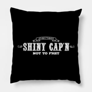 Everything's Shiny Cap'n Not To Fret Pillow