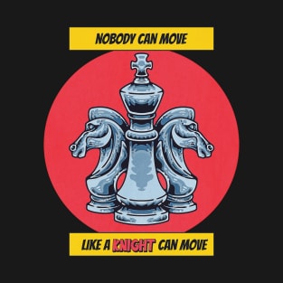 National Chess Day - Knight - Nobody can Move like a knight can move - for chess lovers, queen, knight, king, chess master, player,  funny chess quote T-Shirt