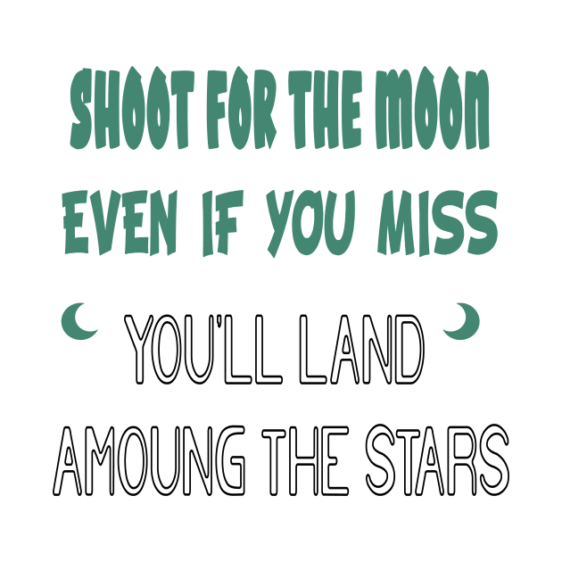 Shoot for the Moon, Even If You Miss, You'll Land Among the Stars by SonShirt