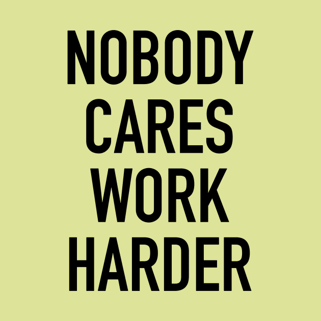 Nobody Cares Work Harder Quotes by hendrasarutna
