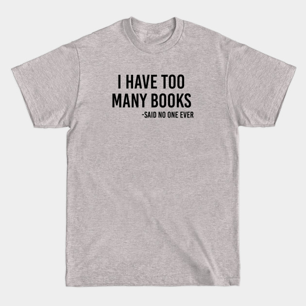 Discover Funny Book Lover Gift I Have Too Many Books - Book - T-Shirt