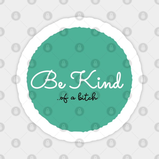 Be Kind Of A Bitch Funny Quote Gift Magnet by Aldrvnd