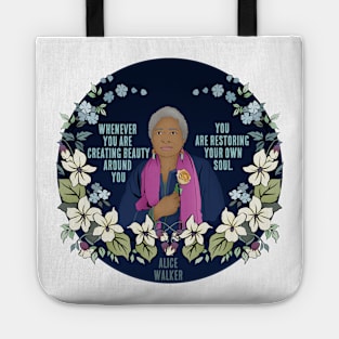 “Whenever you are creating beauty around you, you are restoring your own soul.” - Alice Walker Tote