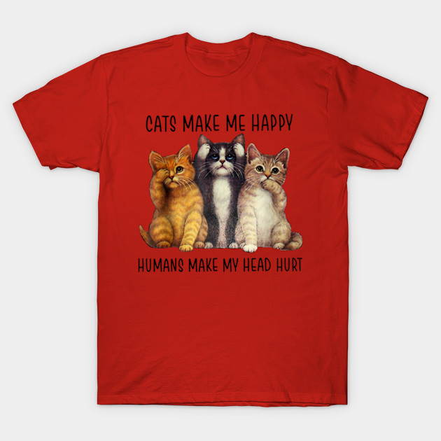 Cats Make Me Happy Humans Make My Head Hurt Cats Make Me Happy