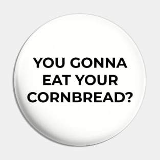 You gonna eat your cornbread? Pin