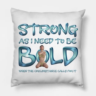 Strong and Bold As I Need to Be Pillow