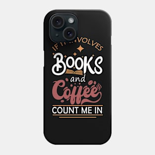 If It Involves Books And Coffee Count Me In Book Lovers Phone Case