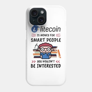 Litecoin Is Money for Smart People, You Wouldn't Be Interested. Funny design for cryptocurrency fans. Phone Case